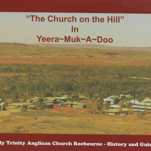 The Church on the Hill in Yeera-Muk-A-Doo Holy Trinity Anglican Church Roebourne History and Guide by Joy Brann