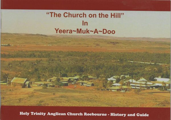 The Church on the Hill in Yeera-Muk-A-Doo Holy Trinity Anglican Church Roebourne History and Guide by Joy Brann